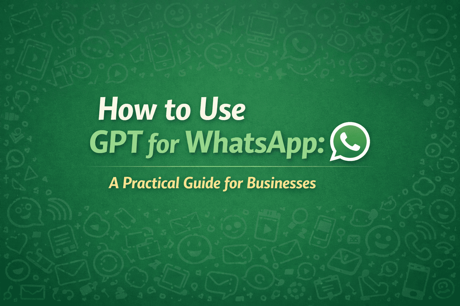 How to Use GPT for WhatsApp: A Practical Guide for Businesses